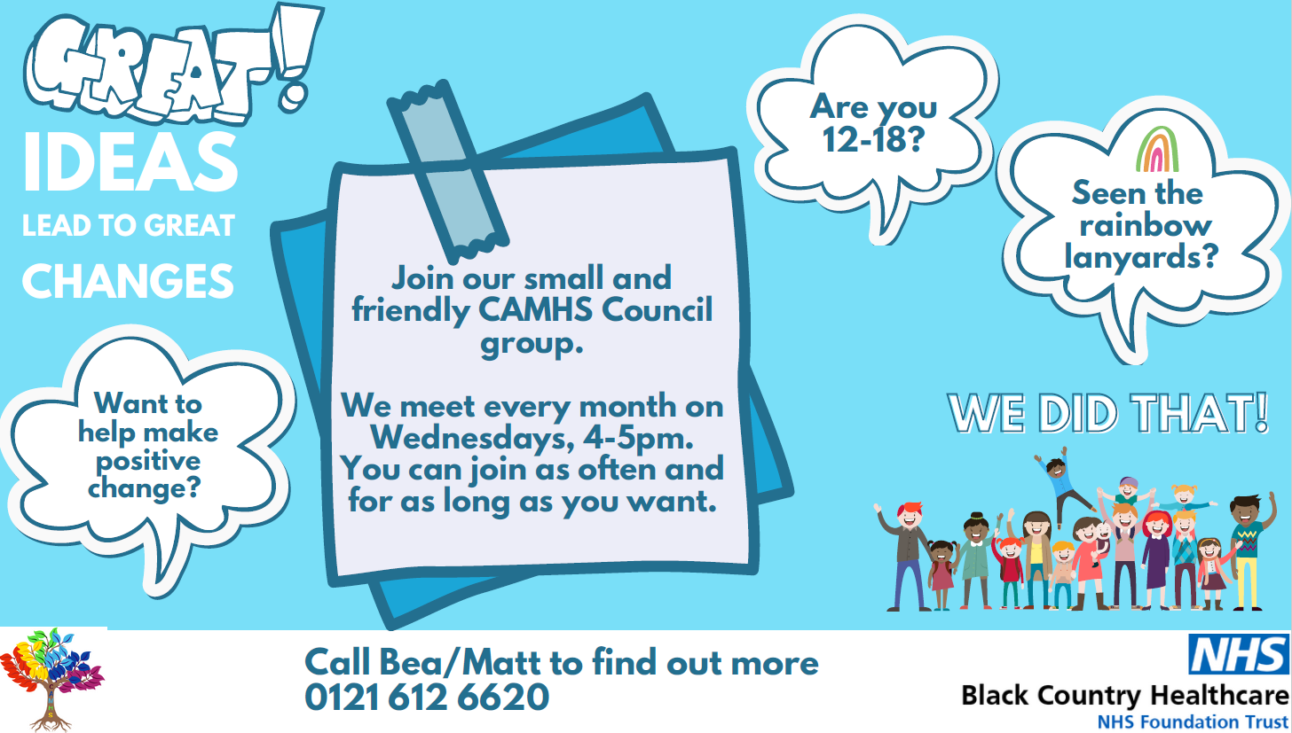 Join our small and friendly CAMHS council group. We meet every month on Wednesdays between 4pm and 5pm. You can join as often, and for as long as you would like. Call Bea/ Matt on 0121 612 6620 to find out more